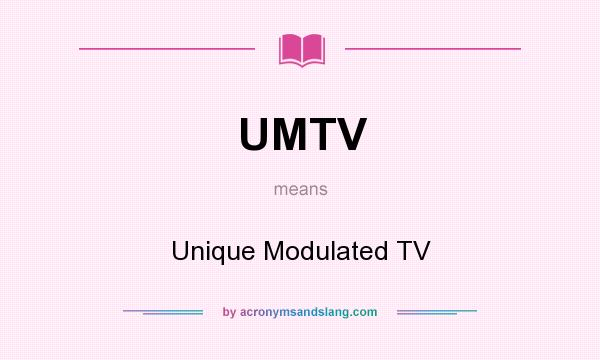 What does UMTV mean? It stands for Unique Modulated TV
