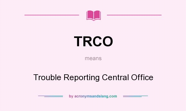 What does TRCO mean? It stands for Trouble Reporting Central Office