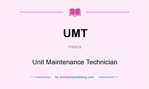What does UMT mean? It stands for Unit Maintenance Technician