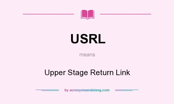 What does USRL mean? It stands for Upper Stage Return Link