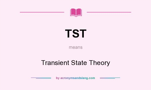 What does TST mean? It stands for Transient State Theory