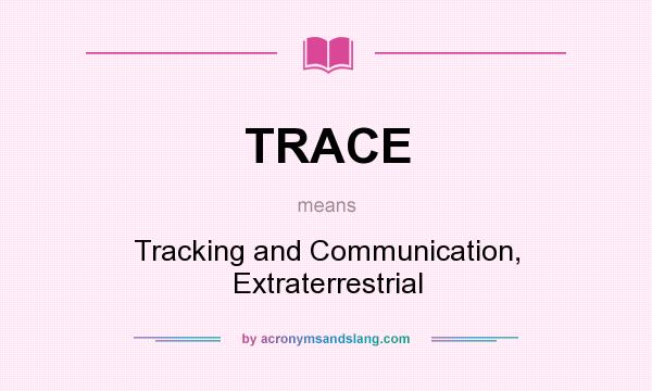 What does TRACE mean? It stands for Tracking and Communication, Extraterrestrial