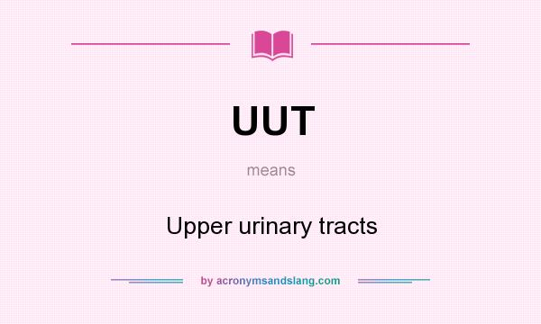 What does UUT mean? It stands for Upper urinary tracts