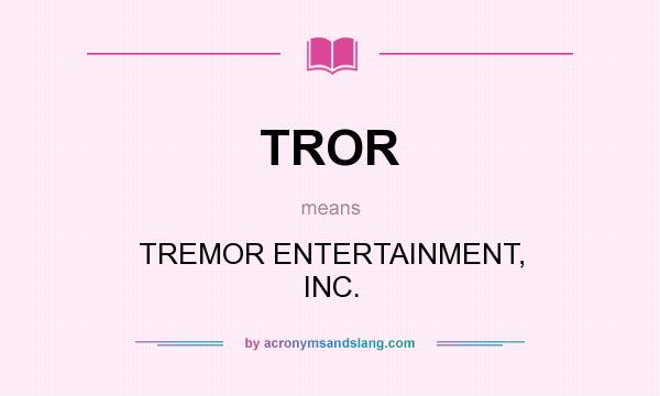 What does TROR mean? It stands for TREMOR ENTERTAINMENT, INC.