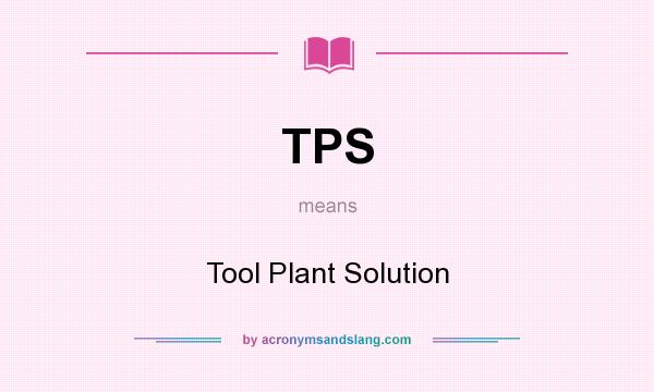 What does TPS mean? It stands for Tool Plant Solution