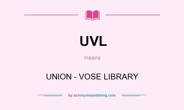 What does UVL mean? It stands for UNION - VOSE LIBRARY