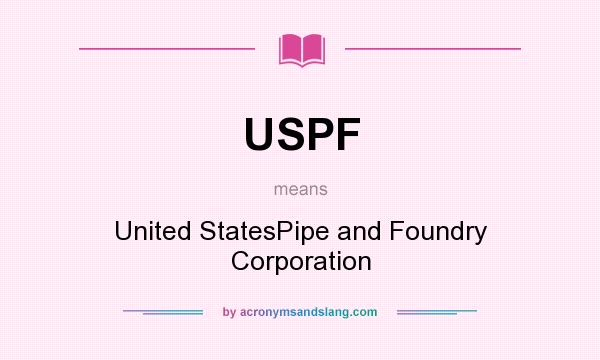 What does USPF mean? It stands for United StatesPipe and Foundry Corporation