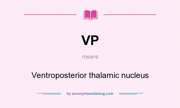 What does VP mean? It stands for Ventroposterior thalamic nucleus