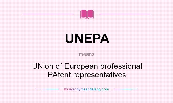 What does UNEPA mean? It stands for UNion of European professional PAtent representatives