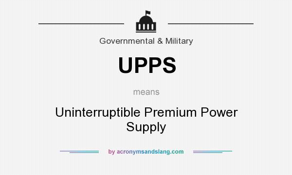 What does UPPS mean? It stands for Uninterruptible Premium Power Supply