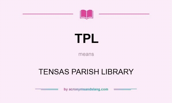 What does TPL mean? It stands for TENSAS PARISH LIBRARY