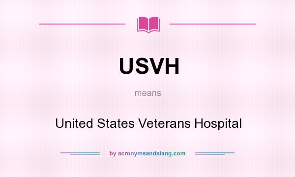 What does USVH mean? It stands for United States Veterans Hospital