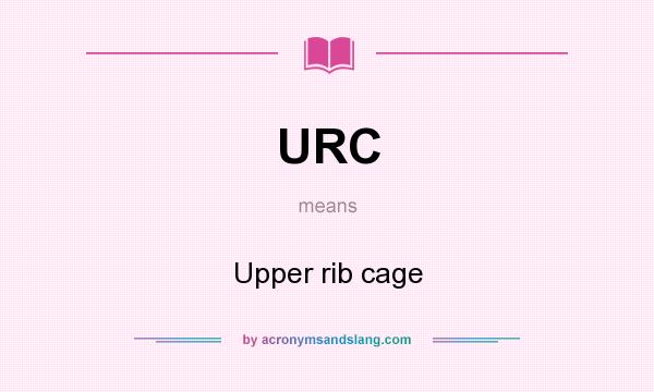 What does URC mean? It stands for Upper rib cage