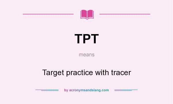 What does TPT mean? It stands for Target practice with tracer