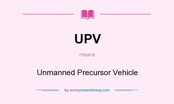 What does UPV mean? It stands for Unmanned Precursor Vehicle