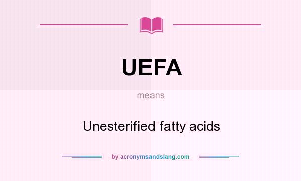 What does UEFA mean? It stands for Unesterified fatty acids