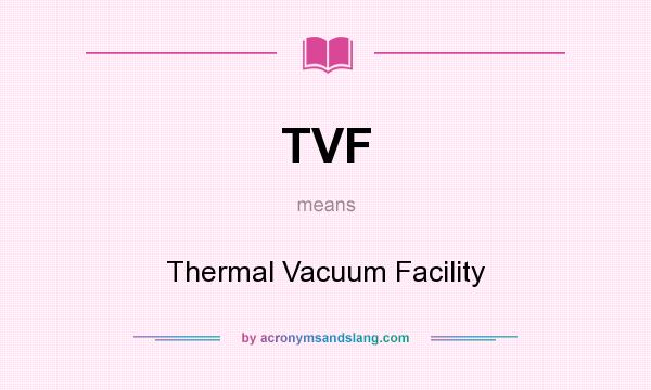 What does TVF mean? It stands for Thermal Vacuum Facility