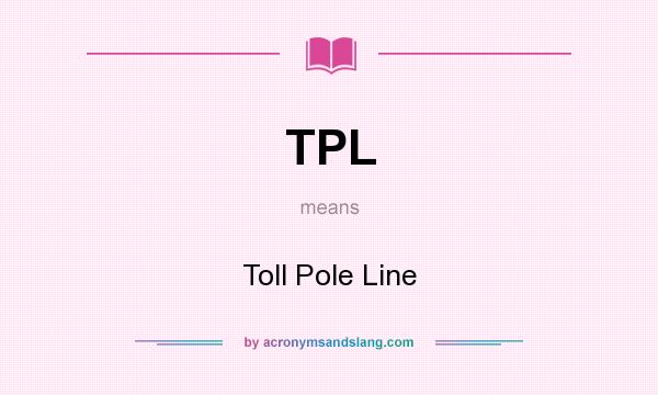 What does TPL mean? It stands for Toll Pole Line