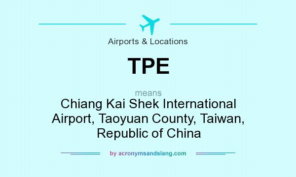 What does TPE mean? It stands for Chiang Kai Shek International Airport, Taoyuan County, Taiwan, Republic of China