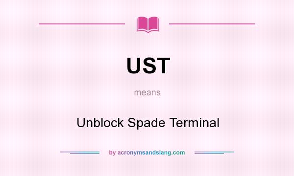 What does UST mean? It stands for Unblock Spade Terminal
