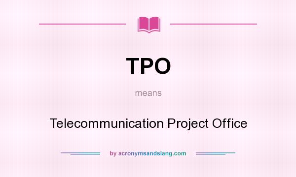 What does TPO mean? It stands for Telecommunication Project Office