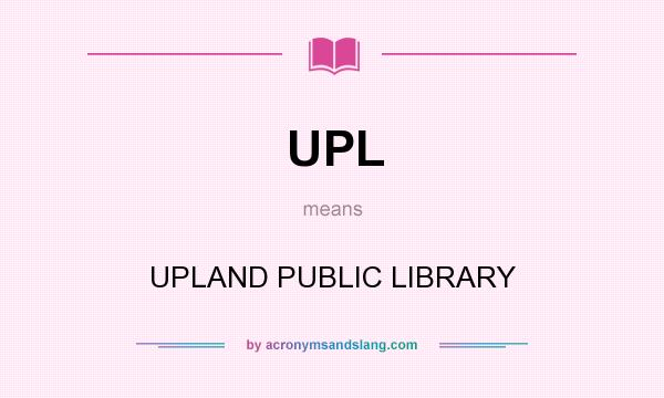 What does UPL mean? It stands for UPLAND PUBLIC LIBRARY