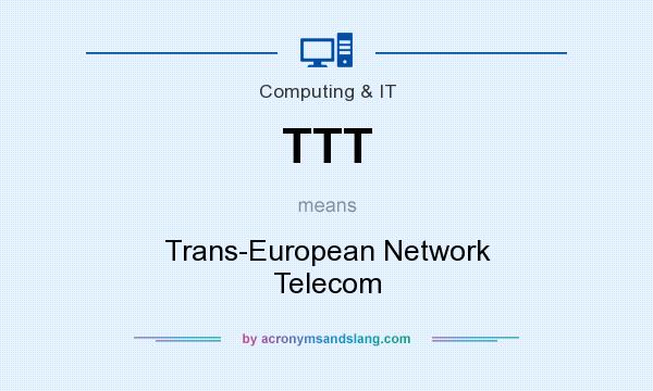 What does TTT mean? It stands for Trans-European Network Telecom
