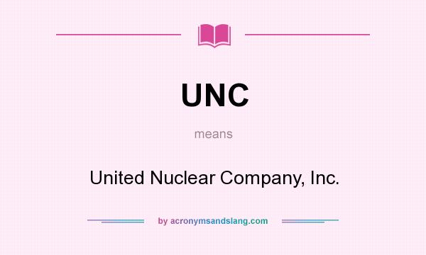 What does UNC mean? It stands for United Nuclear Company, Inc.