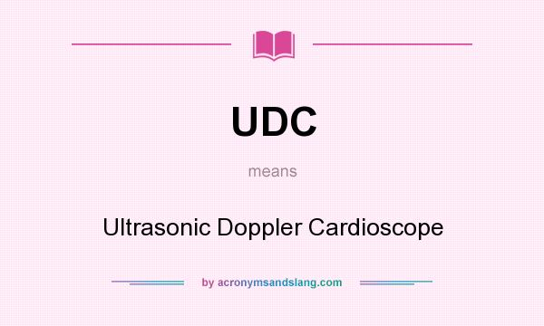 What does UDC mean? It stands for Ultrasonic Doppler Cardioscope
