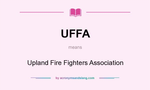 What does UFFA mean? It stands for Upland Fire Fighters Association
