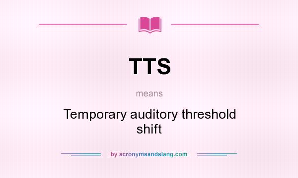 What does TTS mean? It stands for Temporary auditory threshold shift