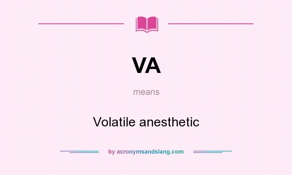 What does VA mean? It stands for Volatile anesthetic