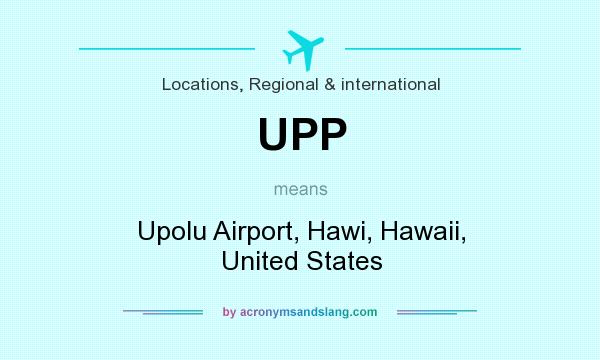 What does UPP mean? It stands for Upolu Airport, Hawi, Hawaii, United States