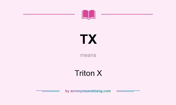 What does TX mean? It stands for Triton X