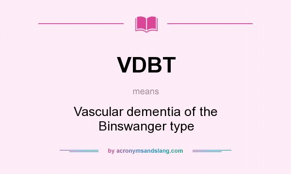 What does VDBT mean? It stands for Vascular dementia of the Binswanger type