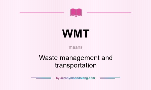 What does WMT mean? It stands for Waste management and transportation