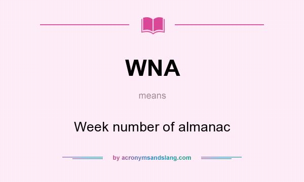 What does WNA mean? It stands for Week number of almanac
