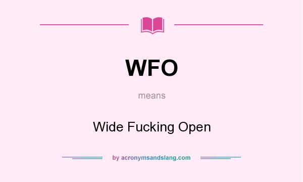 What does WFO mean? It stands for Wide Fucking Open