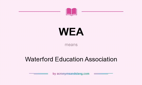 What does WEA mean? It stands for Waterford Education Association