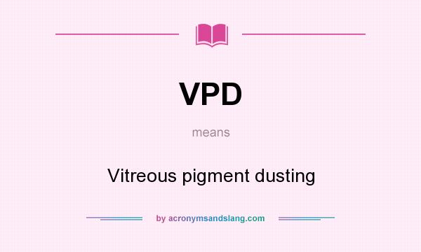 What does VPD mean? It stands for Vitreous pigment dusting