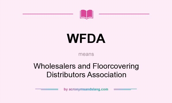 What does WFDA mean? It stands for Wholesalers and Floorcovering Distributors Association