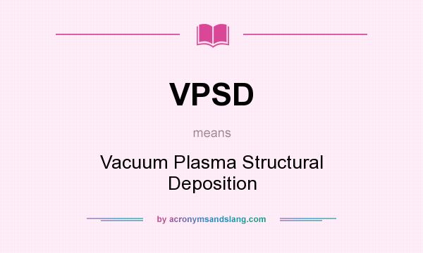 What does VPSD mean? It stands for Vacuum Plasma Structural Deposition