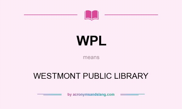 What does WPL mean? It stands for WESTMONT PUBLIC LIBRARY