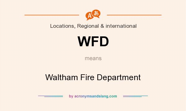 What does WFD mean? It stands for Waltham Fire Department