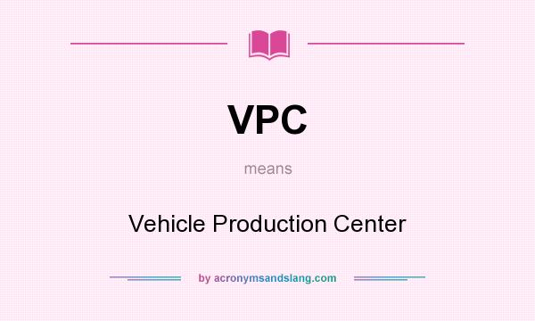 What does VPC mean? It stands for Vehicle Production Center