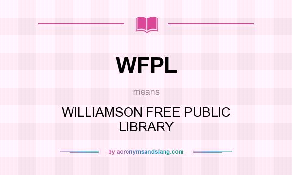 What does WFPL mean? It stands for WILLIAMSON FREE PUBLIC LIBRARY