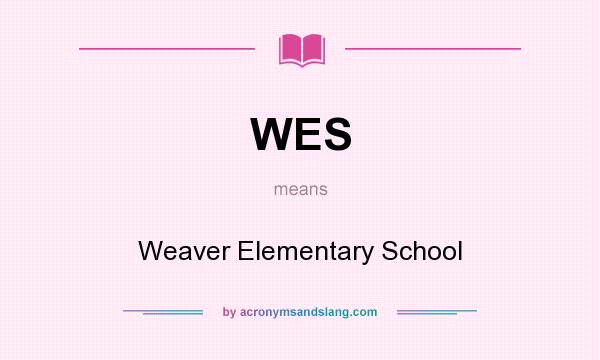 What does WES mean? It stands for Weaver Elementary School