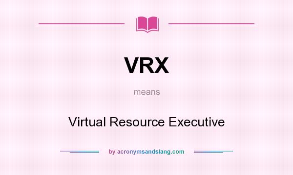 What does VRX mean? It stands for Virtual Resource Executive