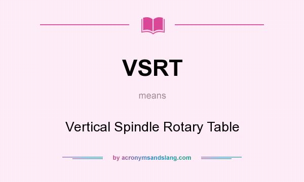 What does VSRT mean? It stands for Vertical Spindle Rotary Table