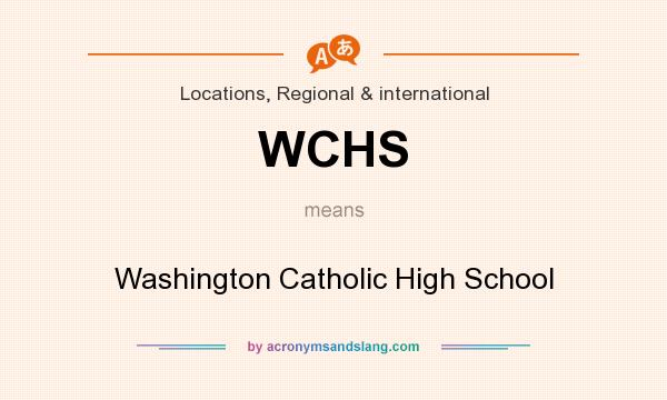 What does WCHS mean? It stands for Washington Catholic High School
